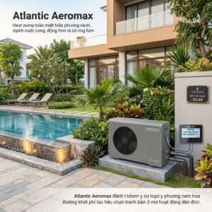 Heat Pump Atlantic Hồ Bơi: Thông Số, lợi ích , Các Model, Báo Giá & Gợi Ý Đơn Vị Uy Tín